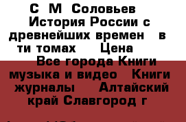 С. М. Соловьев,  «История России с древнейших времен» (в 29-ти томах.) › Цена ­ 370 000 - Все города Книги, музыка и видео » Книги, журналы   . Алтайский край,Славгород г.